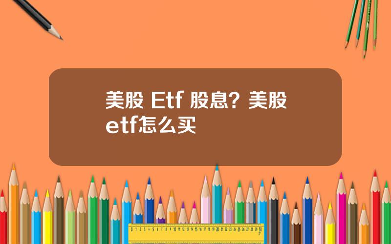 美股 Etf 股息？美股etf怎么买